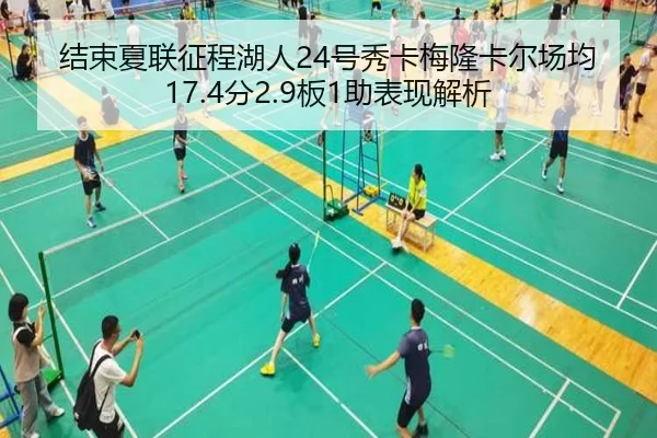 结束夏联征程湖人24号秀卡梅隆卡尔场均17.4分2.9板1助表现解析