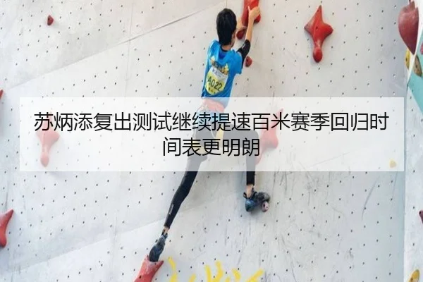苏炳添复出测试继续提速百米赛季回归时间表更明朗